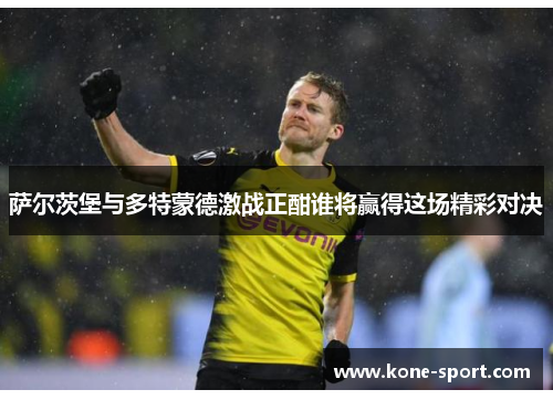 萨尔茨堡与多特蒙德激战正酣谁将赢得这场精彩对决